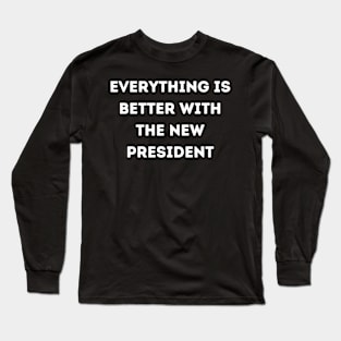 everything is better with the new president Long Sleeve T-Shirt